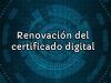 renovación certificado digital