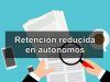 retención reducida en autónomos
